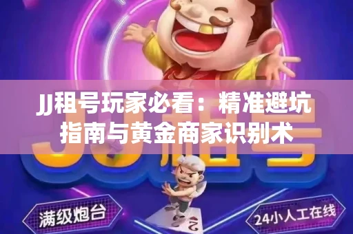 JJ租号玩家必看：精准避坑指南与黄金商家识别术